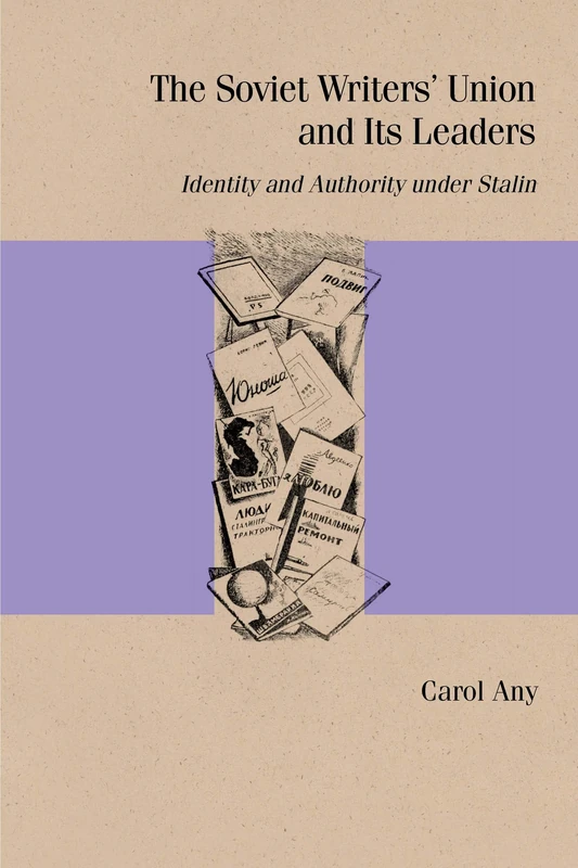 The Soviet Writers' Union and Its Leaders: Identity and Authority Under Stalin (Studies in Russian Literature and Theory)
