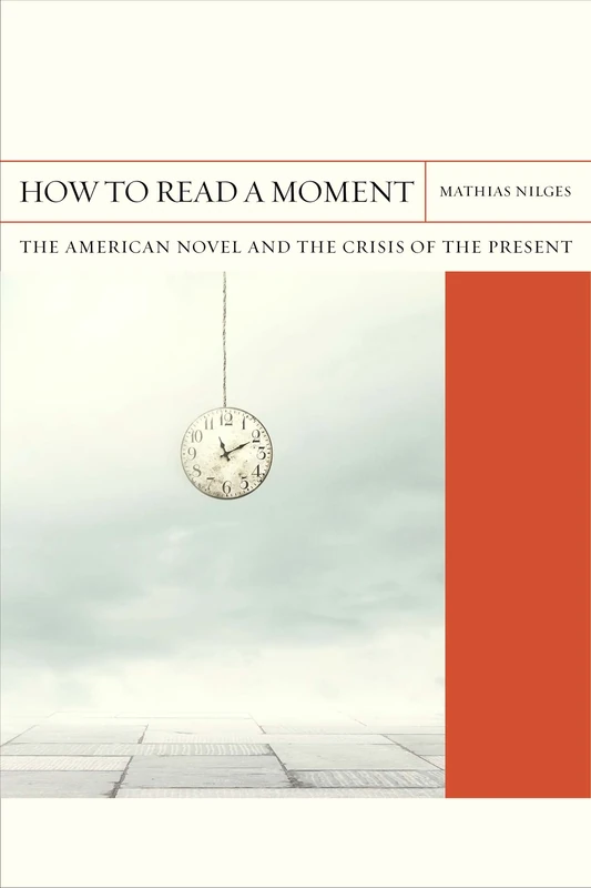 How to Read a Moment: The American Novel and the Crisis of the Present (FlashPoints)