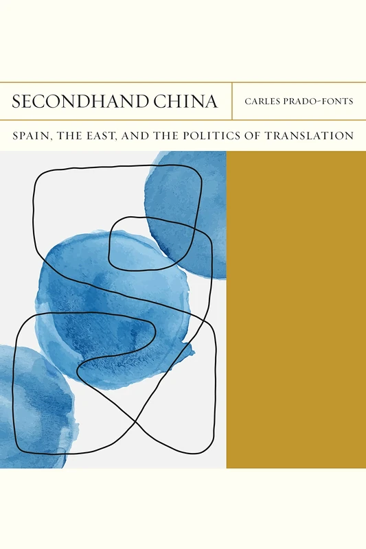 Secondhand China Volume 39: Spain, the East, and the Politics of Translation (FlashPoints)