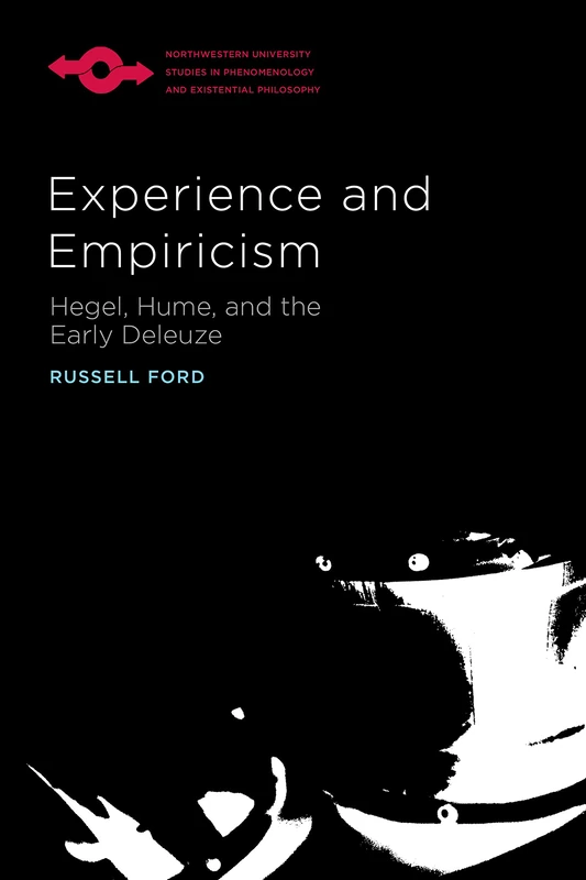 Experience and Empiricism: Hegel, Hume, and the Early Deleuze (Studies in Phenomenology and Existential Philosophy)