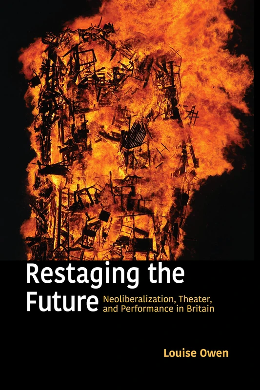 Restaging the Future: Neoliberalization, Theater, and Performance in Britain (Performance Works)