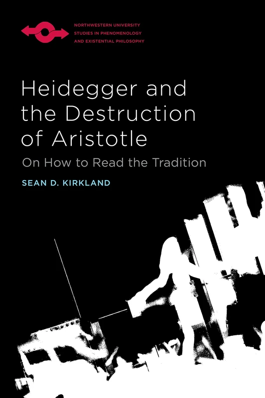 Heidegger and the Destruction of Aristotle: On How to Read the Tradition (Studies in Phenomenology and Existential Philosophy)
