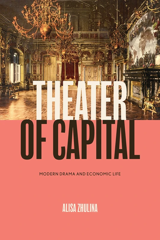 Theater of Capital: Modern Drama and Economic Life (Performance Works)