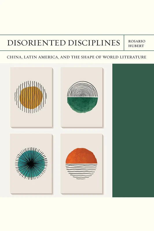 Disoriented Disciplines Volume 47: China, Latin America, and the Shape of World Literature (FlashPoints)