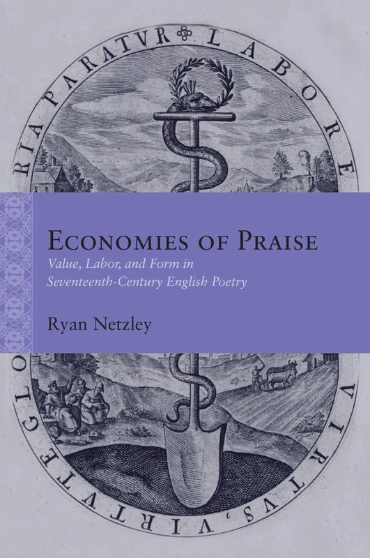 Economies of Praise: Value, Labor, and Form in Seventeenth-Century English Poetry (Rethinking the Early Modern)