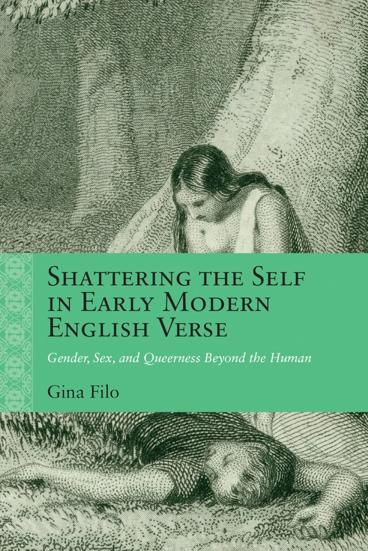 Shattering the Self in Early Modern English Verse: Gender, Sex, and Queerness Beyond the Human (Rethinking the Early Modern)