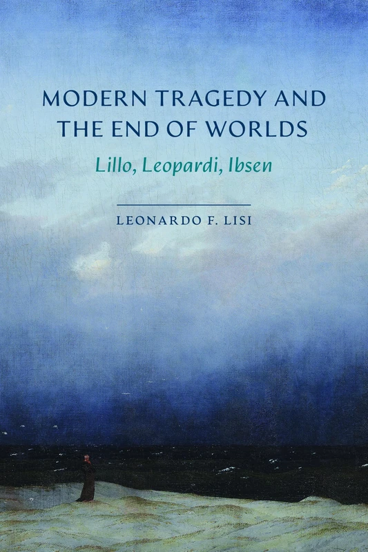 Modern Tragedy and the End of Worlds: Lillo, Leopardi, Ibsen