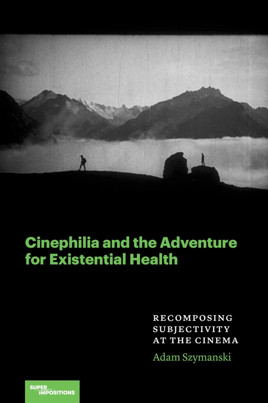 Cinephilia and the Adventure for Existential Health: Recomposing Subjectivity at the Cinema (Superimpositions)