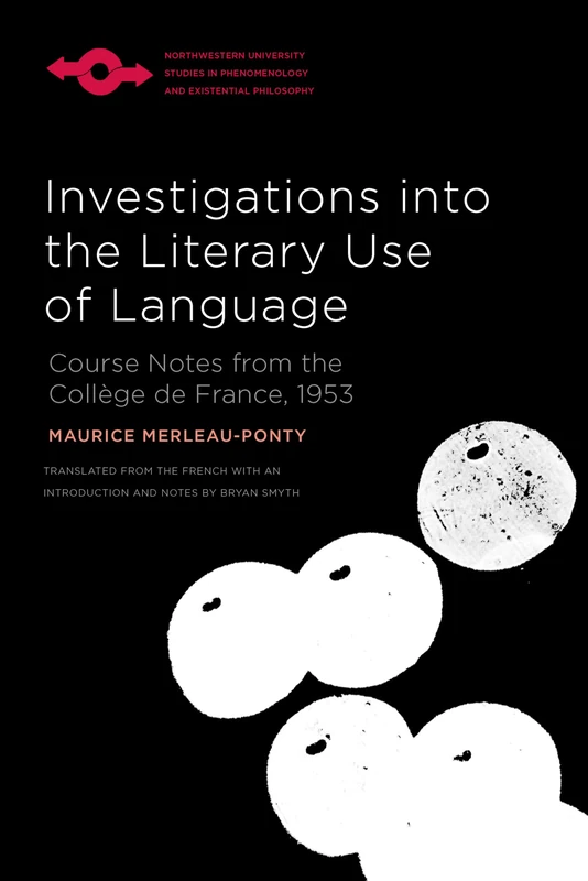 Investigations Into the Literary Use of Language: Course Notes from the Collège De France, 1953 (Studies in Phenomenology and Existential Philosophy)
