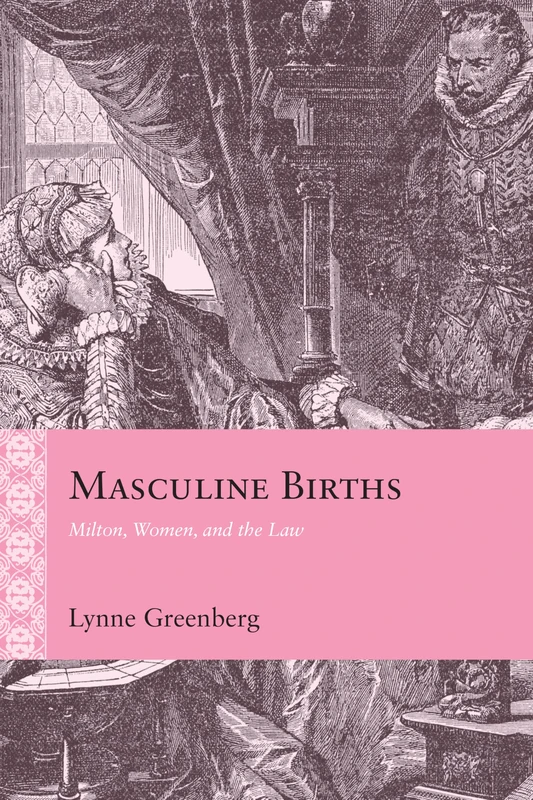 Masculine Births: Milton, Women, and the Law (Rethinking the Early Modern)