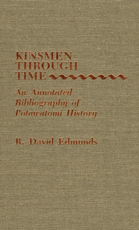 Kinsmen Through Time: An Annotated Bibliography of Potawatomi History (Native American Bibliography Series)