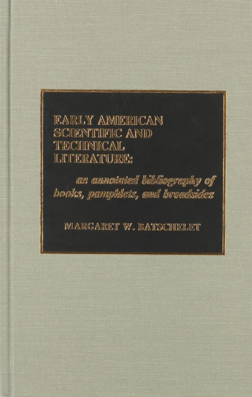 Early American Scientific and Technical Literature: An Annotated Bibliography of Books, Pamphlets, and Broadsides