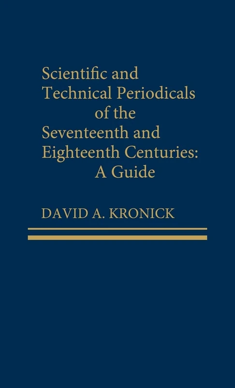 Scientific and Technical Periodicals of the Seventeenth and Eighteenth Centuries: A Guide