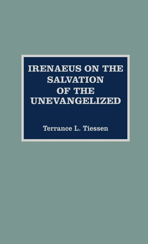 Irenaeus on the Salvation of the Unevangelized (ATLA Monograph Series): Volume 31