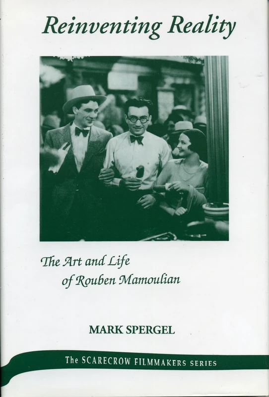 Reinventing Reality: The Art and Life of Rouben Mamoulian (The Scarecrow Filmmakers Series): Volume 37