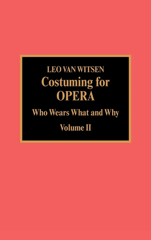Costuming for Opera: v. 2: Who Wears What and Why: Who Wears What and Why, Volume 2: 02
