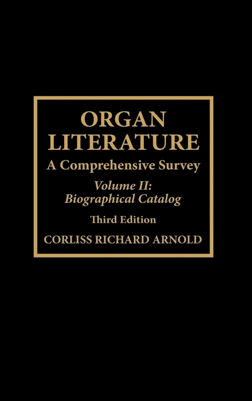 Organ Literature: v. 2: Biographical Catalog: A Comprehensive Survey: Biographical Catalog v. 2: 02