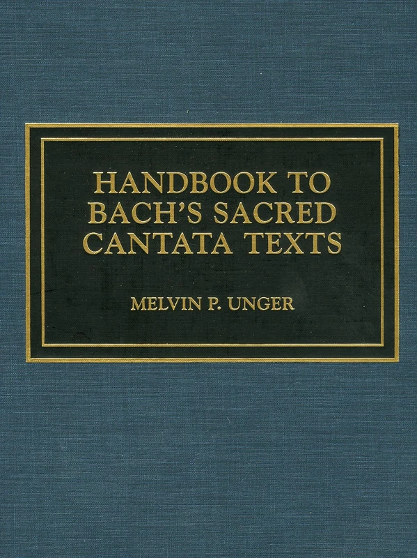 Handbook to Bach's Sacred Cantata Texts: An Interlinear Translation with Reference Guide to Biblical Quotations and Allusions: An Interlinear Translation with Reference Guide to Scriptural Allusions