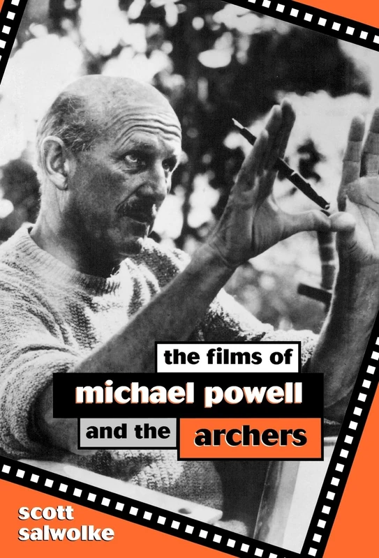 The Films of Michael Powell and the Archers (The Scarecrow Filmmakers Series): Volume 52