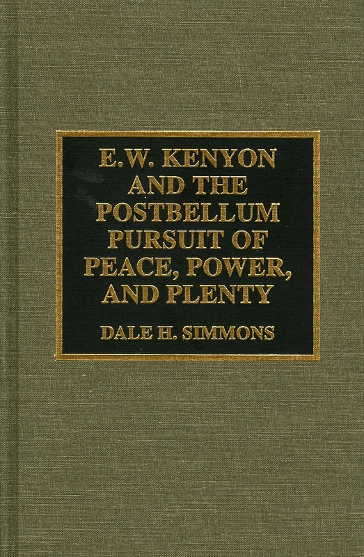 E.W.Kenyon and the Postbellum Pursuit of Peace, Power and Plenty (Studies in Evangelicalism): Volume 13