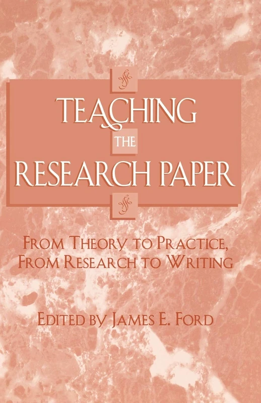 Teaching the Research Paper: From Theory to Practice, from Research to Writing