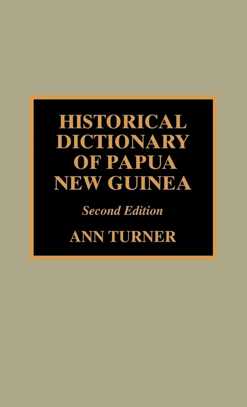 Historical Dictionary of Papua New Guinea (Historical Dictionaries of Asia, Oceania & the Middle East): Volume 37