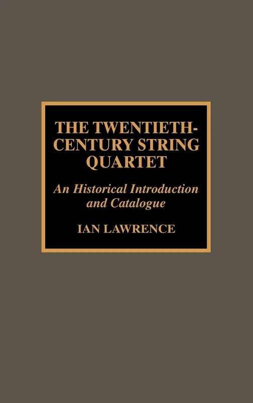 The Twentieth Century String Quartet: An Historical Introduction and Catalogue