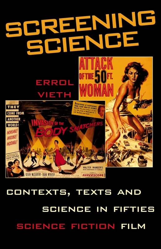 Screening Science: Contexts, Texts and Science in Fifties Science Fiction Film