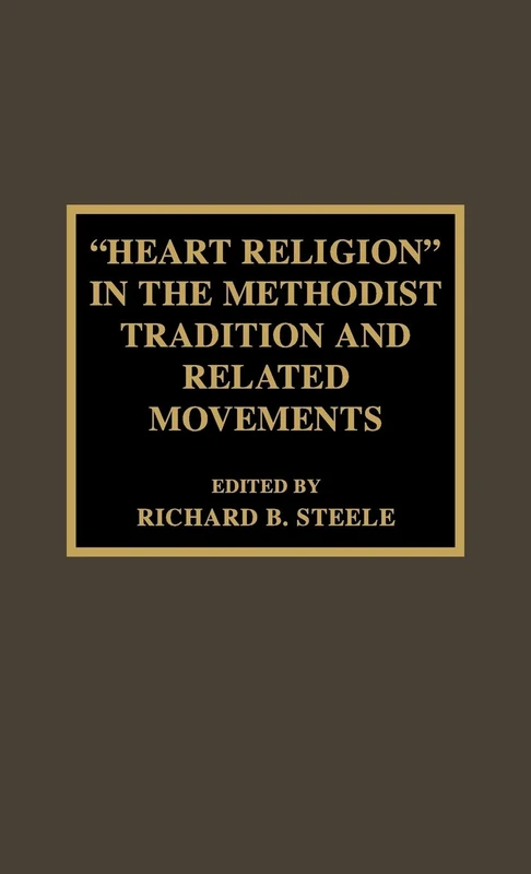 Heart Religion in the Methodist Tradition and Related Movements (Pietist & Wesleyan Studies): Volume 12