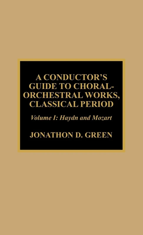 A Conductor's Guide to Choral-Orchestral Works, Classical Period: Haydn and Mozart, Vol. 1