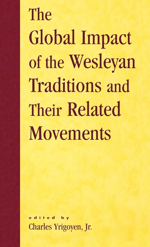 The Global Impact of the Wesleyan Traditions and Their Related Movements (Pietist & Wesleyan Studies): Volume 14
