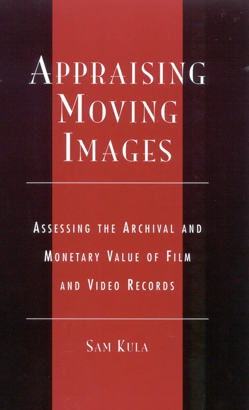 Appraising Moving Images: Assessing the Archival and Monetary Value of Film and Video Records