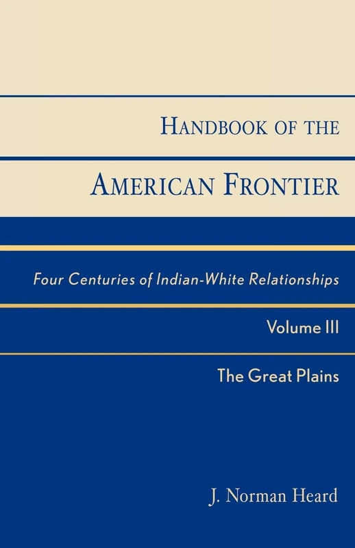 Handbook of the American Frontier, The Great Plains: Four Centuries of Indian-White Relationships (Native American Resources Series): 1