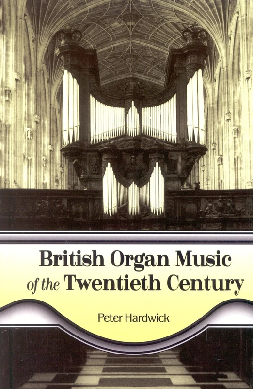 British Organ Music of the Twentieth Century: The Composers, Their Music, and Musical Style