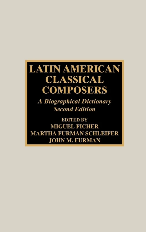 Latin American Classical Composers: A Biographical Dictionary: A Bibliographical Dictionary