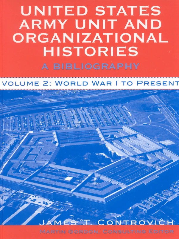 United States Army Unit and Organizational Histories: v.2: A Bibliography - World War I to the Present: Vol 2: 002
