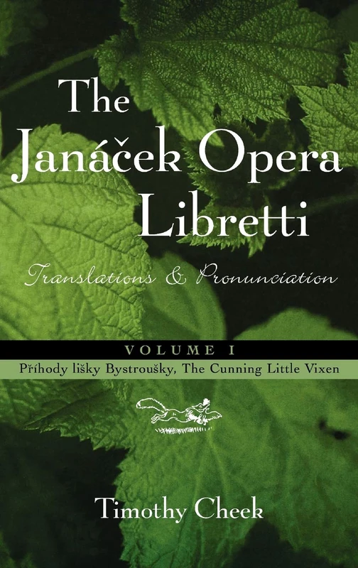 The Janacek Opera Libretti: Translations and Pronunciation: Prihody Lisky Bystrousky, the Cunning Little Vixen (Opera Libretti)