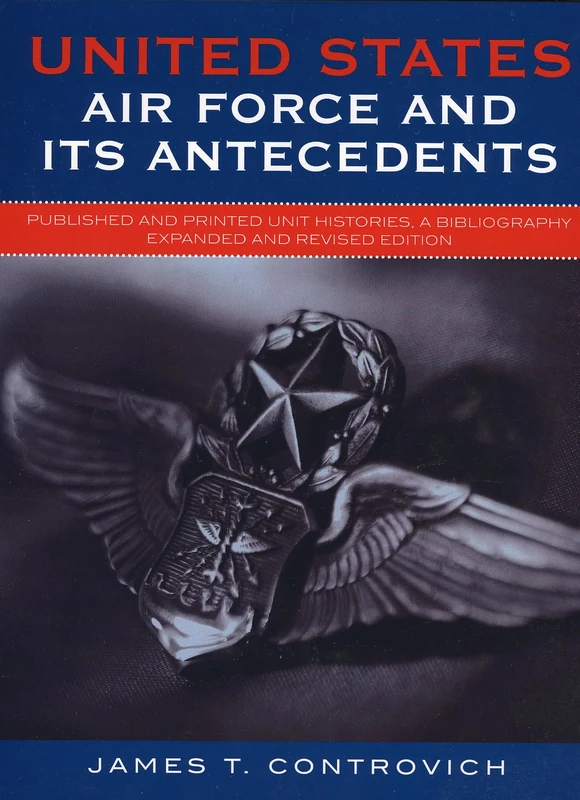 United States Air Force and its Antecedents: Published and Printed Unit Histories, A Bibliography