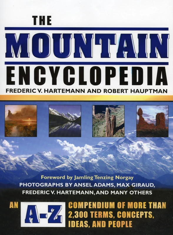 The Mountain Encyclopedia: An A-Z Compendium of Over, Terms, Concepts, Ideas, and People: An A-Z Compendium of More Than 2,300 Terms, Concepts, Ideas, and People
