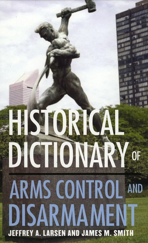 Historical Dictionary of Arms Control and Disarmament (Historical Dictionaries of War, Revolution & Civil Unrest): 28