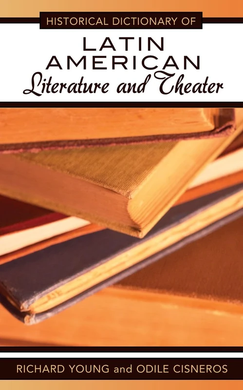 Historical Dictionary of Latin American Literature and Theater (Historical Dictionaries of Literature and the Arts): Volume 45