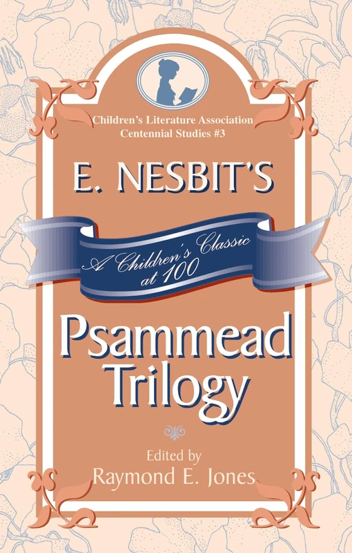 E. Nesbit's "Psammead" Trilogy: A Children's Classic at 100 (Children's Literature Association Centennial Studies)