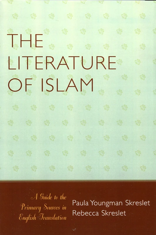 The Literature of Islam: A Guide to the Primary Sources in English Translation: A Guide to the Primary Sources in English Translation (Atla Publications Series): 58 (ATLA Bibliography Series)