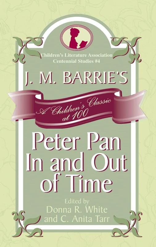 J. M. Barrie's Peter Pan in and Out of Time: A Children's Classic at 100 (Children's Literature Association Centennial Studies): 4