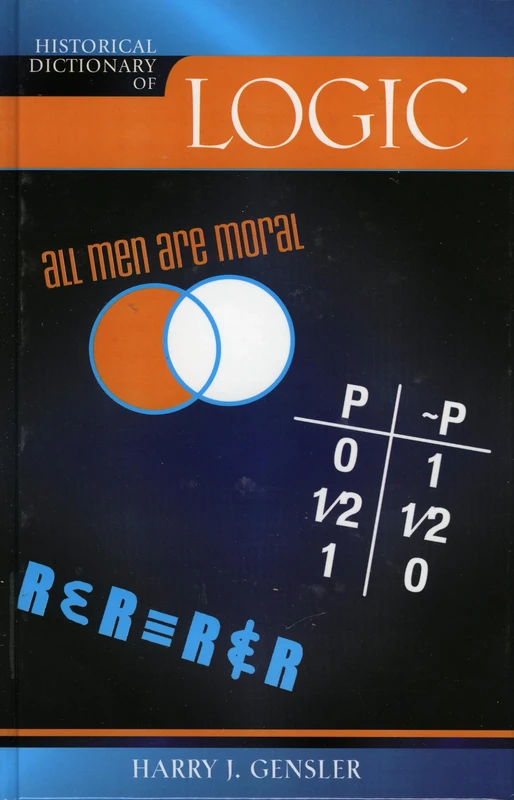 Historical Dictionary of Logic (Historical Dictionaries of Religions, Philosophies, and Movements): Volume 65