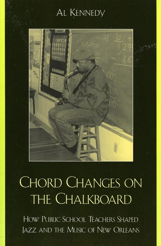 Chord Changes on the Chalkboard: How Public School Teachers Shaped Jazz and the Music of New Orleans (Studies in Jazz): 41