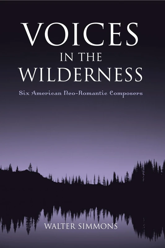 Voices in the Wilderness: Six American Neo-Romantic Composers (Modern Traditionalist Classical Music)