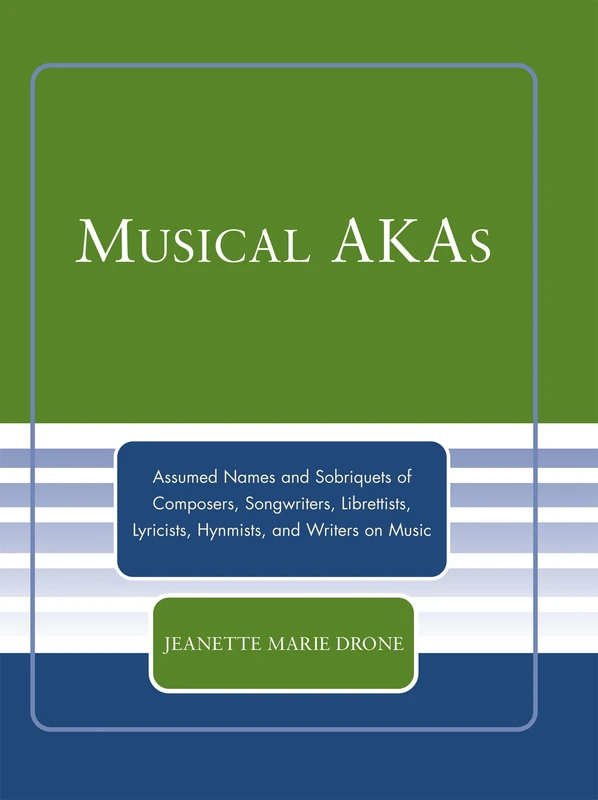 Musical AKAs: Assumed Names and Sobriquets of Composers, Songwriters, Librettists, Lyricists, Hymnists and Writers on Music - Image 1