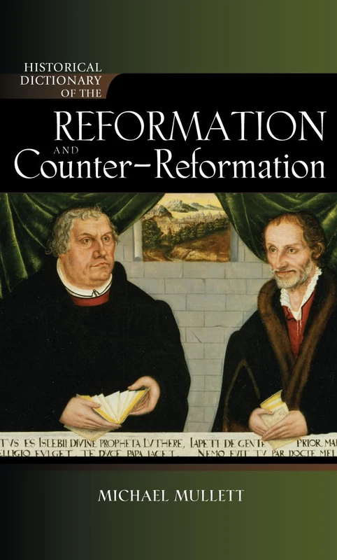 Historical Dictionary of the Reformation and Counter-Reformation (Historical Dictionaries of Religions, Philosophies, and Movements Series): Volume 100