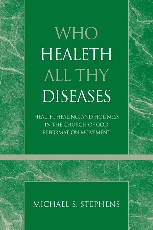Who Healeth All Thy Diseases: Health, Healing, And Holiness In The Church Of God Reformation Movement (Pentecostal And Charismatic Studies): 1